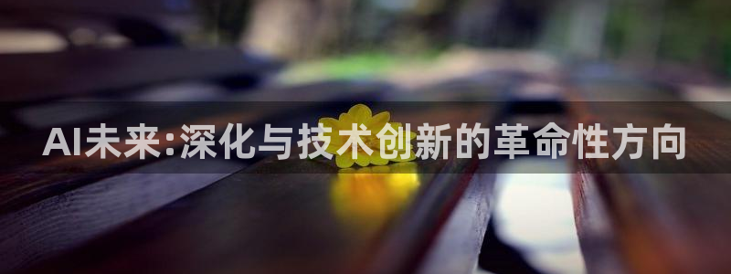 AI未来:深化与技术创新的革命性方向