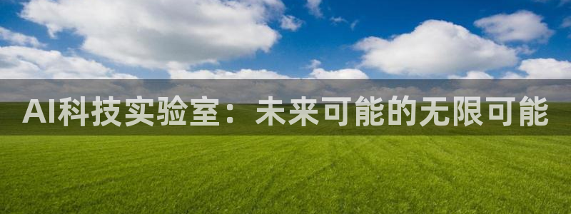 AI科技实验室：未来可能的无限可能