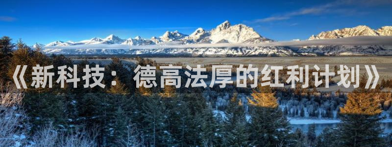 《新科技：德高法厚的红利计划》