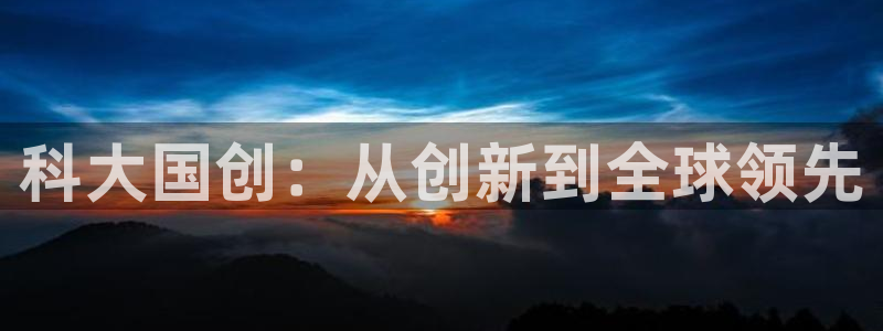 科大国创：从创新到全球领先