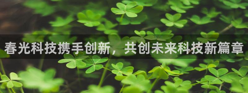 春光科技携手创新，共创未来科技新篇章