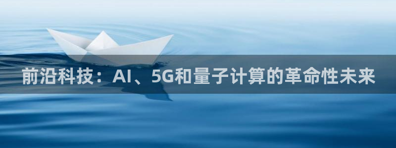 前沿科技：AI、5G和量子计算的革命性未来