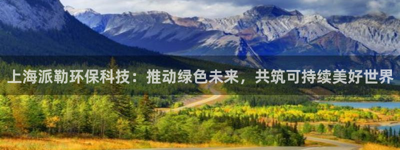 上海派勒环保科技：推动绿色未来，共筑可持续美好世界